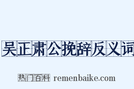 吴正肃公挽辞反义词是什么意思的图片